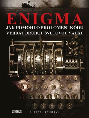 Enigma: Jak rozluštění kódu pomohlo vyhrát druhou světovou válku - Michael Kerrigan