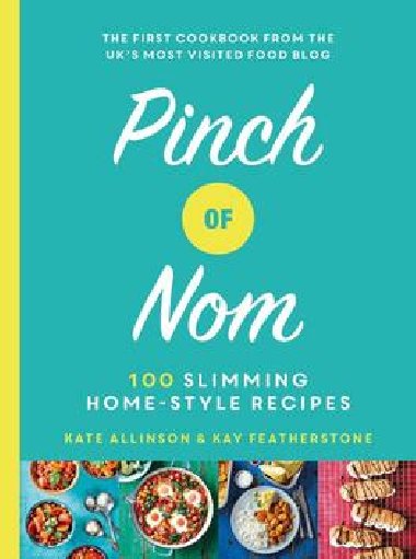 Pinch of Nom : 100 Slimming, Home-style Recipes - Kate Allinson; Kay Featherstone