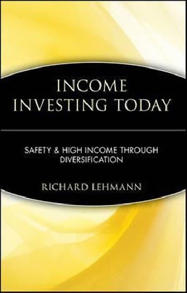 Income Investing Today : Safety and High Income Through Diversification - Lehmann Richard
