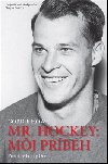 Mr. Hockey: Mj prbeh - Gordie Howe