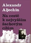 Na cest k nejvym achovm clm - Alexandr Aljechin