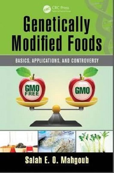 Genetically Modified Foods : Basics, Applications, and Controversy - Mahgoub Salah E.O.