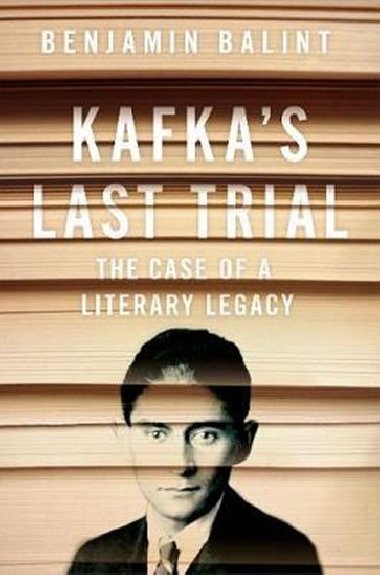 Kafkas Last Trial : The Case of a Literary Legacy - Balint Benjamin