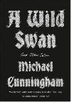 A Wild Swan : And Other Tales - Cunningham Michael