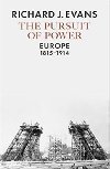 The Pursuit of Power : Europe, 1815-1914 - Evans Richard J.