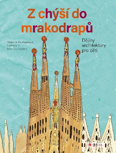 Z chýší do mrakodrapů - Dějiny architektury pro děti - Christine Paxmannová