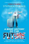 A Brief History of the Future - Clarke Stephen