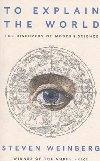 To Explain the World : The Discovery of Modern Science - Weinberg Steven