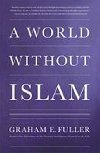 World Without Islam - Fuller Graham E.
