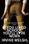 If You Liked School, Youll Love Work - Welsh Irvine