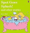 Spot Goes Splash! and Other Stories - Hill Eric