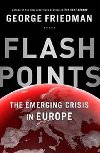 Flashpoints - The Emerging Crisis in Europe - Friedman George