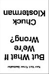 But What If Were Wrong? : Thinking about the Present as If It Were the Past - Klosterman Chuck