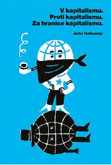 V kapitalismu - Proti kapitalismu - Za hranice kapitalismu - John Holloway