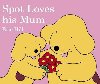 Spot Loves His Mum - Hill Eric