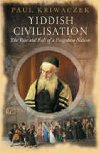 Yiddish Civilisation : The Rise and Fall of a Forgotten Nation - Kriwaczek Paul