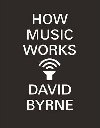 How Music Works - Byrne David