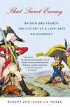 That Sweet Enemy : Britain and France: The History of a Love-Hate Relationship - Tombs Robert