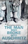 The Man Who Broke into Auschwitz - Avey Denis, Broomby Rob