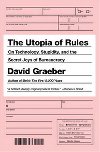 The Utopia of Rules : On Technology, Stupidity, and the Secret Joys of Bureaucracy - Graeber David