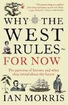 Why the West Rules for Now : The Patterns of History and What They Reveal About the Future - Morris Ian