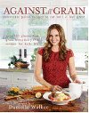 Against All Grain : Delectable Paleo Recipes to Eat Well and Feel Great - Walker Danielle