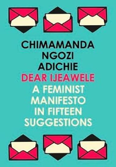 Dear Ijeawele, or a Feminist Manifesto in Fifteen Suggestions - Adichieov Chimamanda Ngozi
