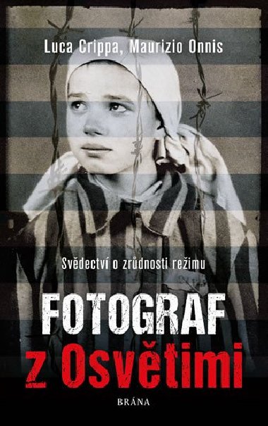 Fotograf z Osvětimi - Svědectví o zrůdnosti režimu - Luca Crippa, Maurizio Onnis
