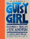 The Gutsy Girl : Escapades for Your Life of Epic Adventure - Paul Caroline