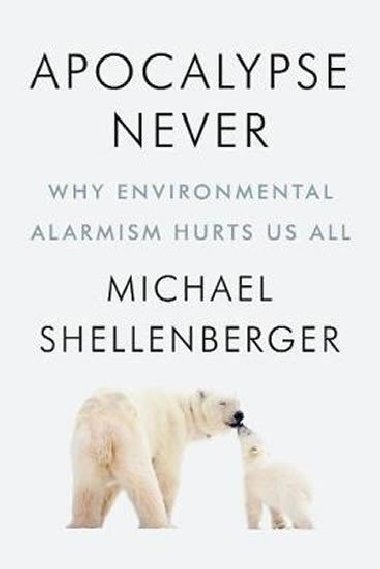 Apocalypse Never : Why Environ - Shellenberger Michael