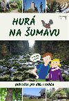 Hurá na Šumavu - Průvodce pro děti i rodiče - Petr Mazný