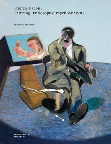 Francis Bacon: Painting, Philosophy, Psychoanalysis - Ware Ben