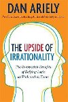 The Upside of Irrationality : The Unexpected Benefits of Defying Logic at Work and Home - Ariely Dan
