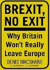 Brexit, No Exit : Why in the End Britain Won`t Leave Europe - MacShane Denis