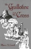 The Guillotine and the Cross - Carroll Warren H.
