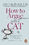 How to Argue with a Cat: A Humans Guide to the Art of Persuasion - Heinrichs Jay