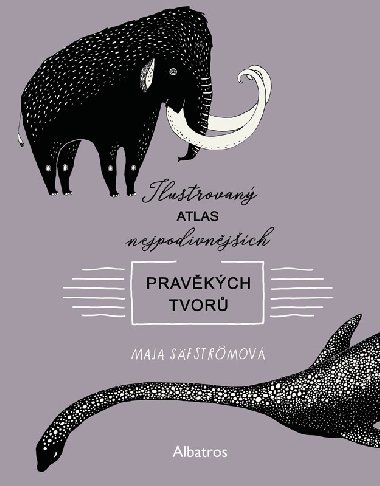Ilustrovan atlas nejpodivnjch pravkch tvor - Maja Sfstrmov