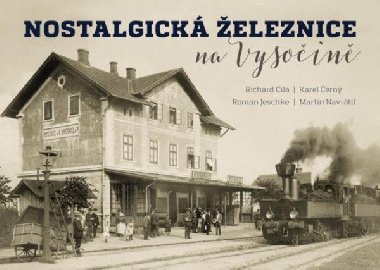 Nostalgick eleznice na Vysoin - Cila Richard, ern Karel, Jeschke Roman, Navrtil Martin