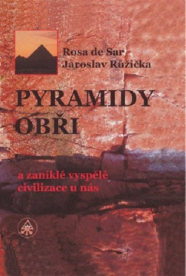 Pyramidy, obi a zanikl vyspl civilizace u ns - Rosa de Sar,Jaroslav Rika