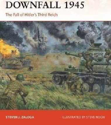 Downfall 1945 : The Fall of Hitlers Third Reich - Zaloga Steven J.