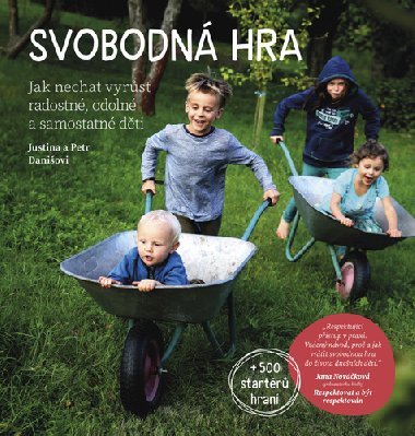 Svobodn hra - Jak nechat vyrst radostn, odoln a samostatn dti - Justina a Petr Daniovi