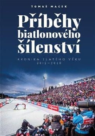 Pbhy biatlonovho lenstv - Kronika zlatho vku 2012-2020 - Tom Macek