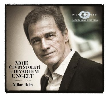 Moje tvrtstolet s Divadlem Ungelt - Hein Milan