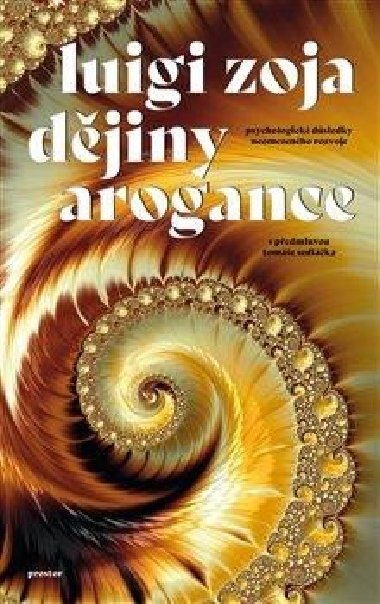 Dějiny arogance - Psychologické důsledky neomezeného rozvoje - Luigi Zoja