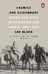 Enemies and Neighbours : Arabs and Jews in Palestine and Israel, 1917-2017 - Black Ian