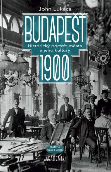 Budape 1900 - Historick portrt msta a jeho kultury - John Lukacs