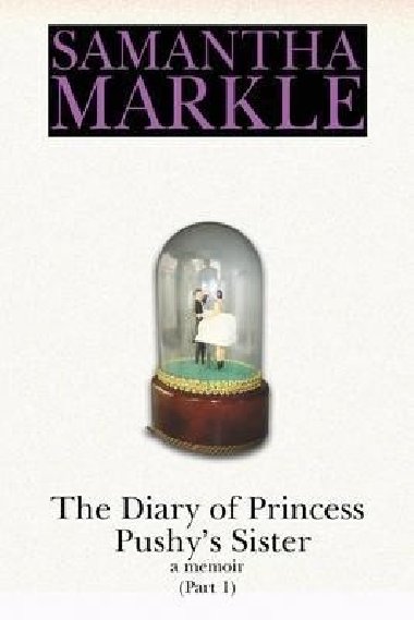 The Diary of Princess Pushys Sister : A Memoir Part 1 - Markle Samantha
