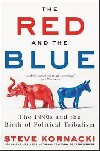 The Red and the Blue : The 1990s and the Birth of Political Tribalism - Kornacki Steve