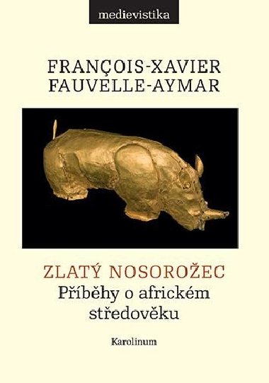 Zlat nosoroec - Pbhy o africkm stedovku - Fauvelle-Aymar Francois-Xavier