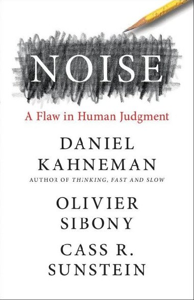Noise : A Flaw in Human Judgment - Kahneman Daniel